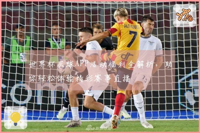 世界杯买球APP活动福利全解析，助你轻松体验精彩赛事直播