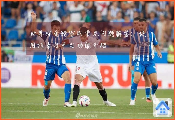 世界杯竞猜官网常见问题解答:使用指南与平台功能介绍